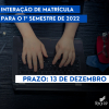 Aberta a primeira interação de matrícula para o 1º semestre de 2022