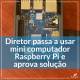 Diretor passa a usar mini computador Raspberry Pi e aprova solução