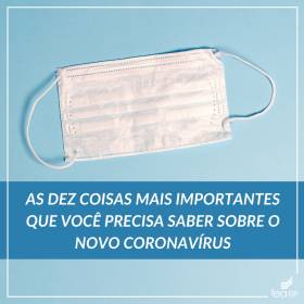 As dez coisas mais importantes que você precisa saber sobre o novo coronavírus